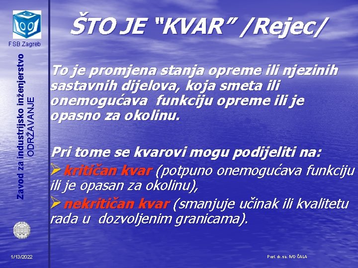 ŠTO JE “KVAR” /Rejec/ Zavod za industrijsko inženjerstvo ODRŽAVANJE FSB Zagreb 1/13/2022 To je