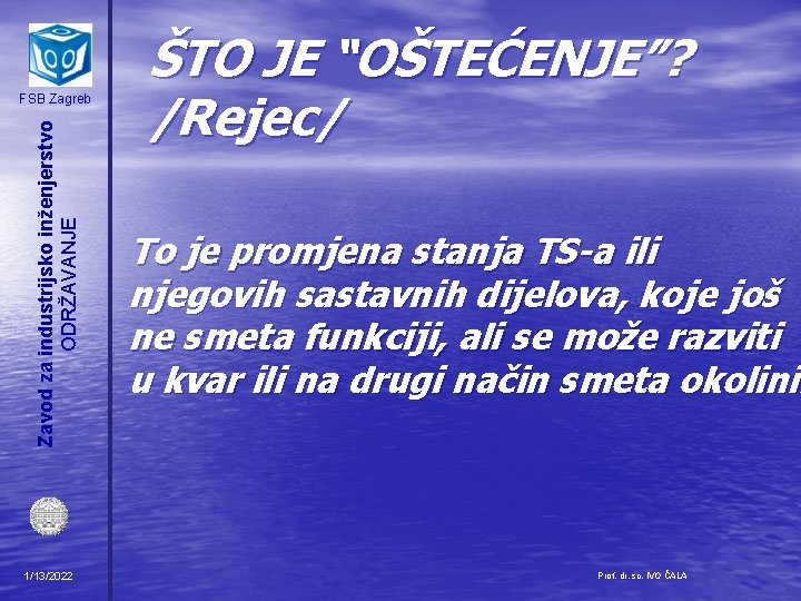 Zavod za industrijsko inženjerstvo ODRŽAVANJE FSB Zagreb 1/13/2022 ŠTO JE “OŠTEĆENJE”? /Rejec/ To je