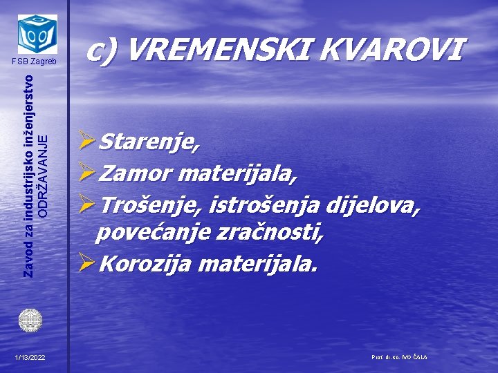 Zavod za industrijsko inženjerstvo ODRŽAVANJE FSB Zagreb 1/13/2022 c) VREMENSKI KVAROVI ØStarenje, ØZamor materijala,