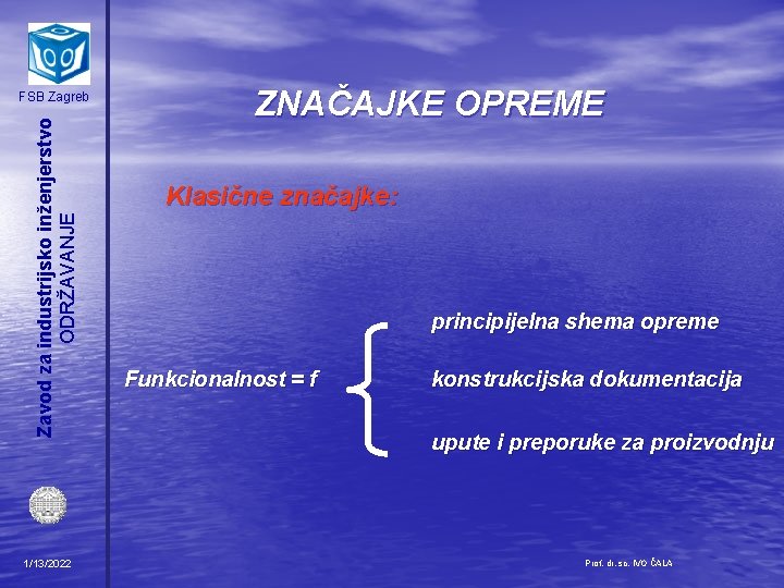 Zavod za industrijsko inženjerstvo ODRŽAVANJE FSB Zagreb 1/13/2022 ZNAČAJKE OPREME Klasične značajke: principijelna shema