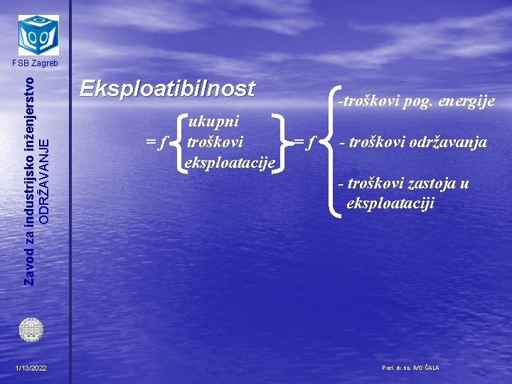 Zavod za industrijsko inženjerstvo ODRŽAVANJE FSB Zagreb 1/13/2022 Eksploatibilnost =f ukupni troškovi eksploatacije -troškovi