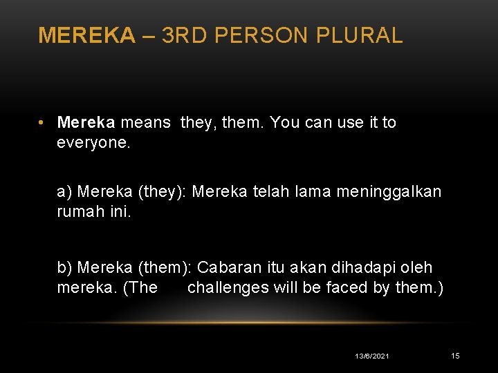 MEREKA – 3 RD PERSON PLURAL • Mereka means they, them. You can use