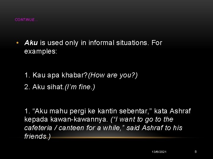 CONTINUE… • Aku is used only in informal situations. For examples: 1. Kau apa