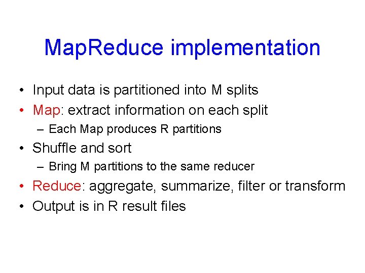 Map. Reduce implementation • Input data is partitioned into M splits • Map: extract