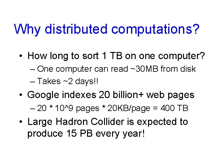 Why distributed computations? • How long to sort 1 TB on one computer? –