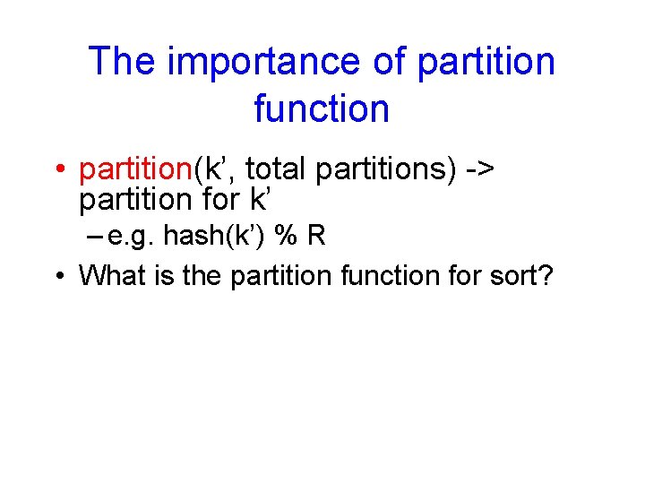 The importance of partition function • partition(k’, total partitions) -> partition for k’ –