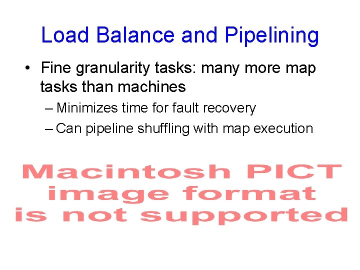 Load Balance and Pipelining • Fine granularity tasks: many more map tasks than machines