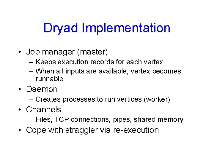 Dryad Implementation • Job manager (master) – Keeps execution records for each vertex –