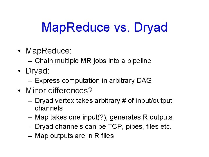 Map. Reduce vs. Dryad • Map. Reduce: – Chain multiple MR jobs into a