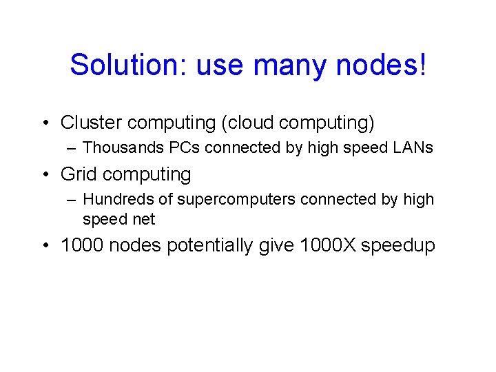 Solution: use many nodes! • Cluster computing (cloud computing) – Thousands PCs connected by