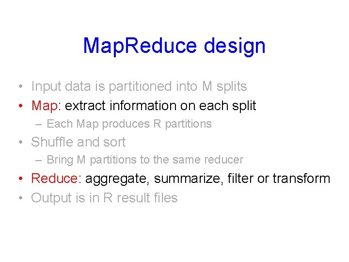 Map. Reduce design • Input data is partitioned into M splits • Map: extract