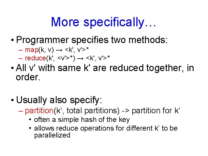 More specifically… • Programmer specifies two methods: – map(k, v) → <k', v'>* –