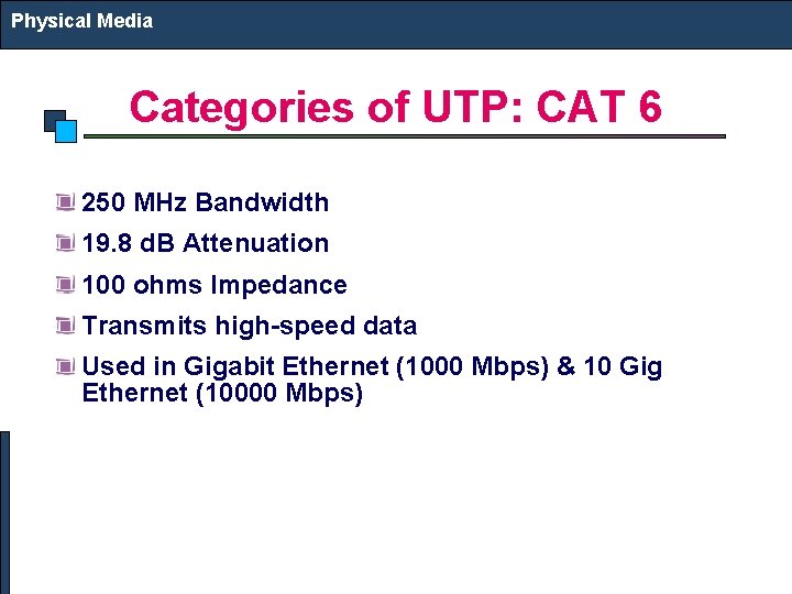 Physical Media Categories of UTP: CAT 6 250 MHz Bandwidth 19. 8 d. B