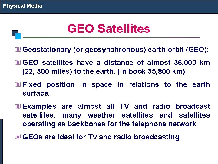 Physical Media GEO Satellites Geostationary (or geosynchronous) earth orbit (GEO): GEO satellites have a