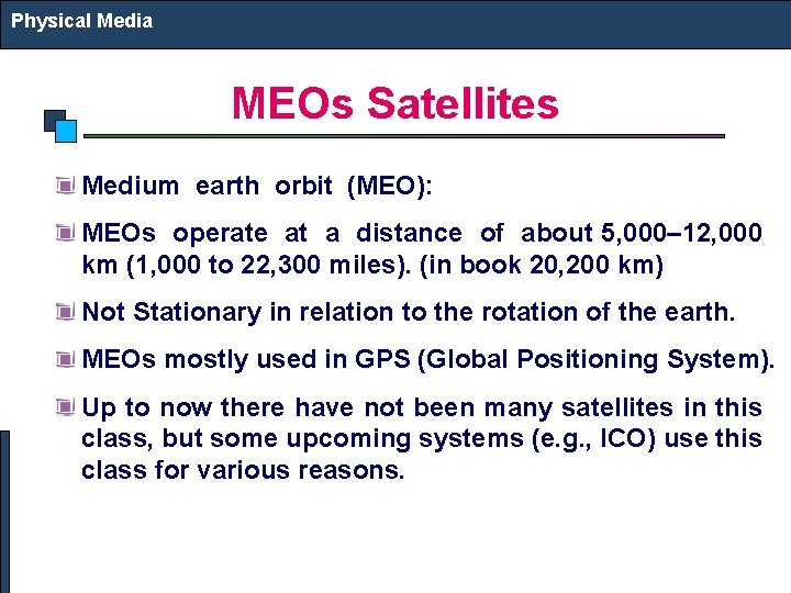 Physical Media MEOs Satellites Medium earth orbit (MEO): MEOs operate at a distance of