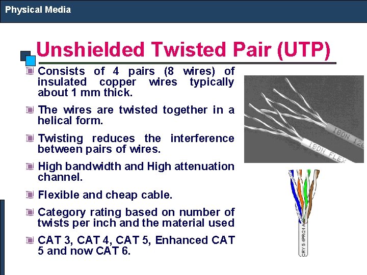 Physical Media Unshielded Twisted Pair (UTP) Consists of 4 pairs (8 wires) of insulated