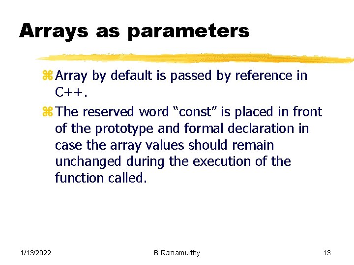 Arrays as parameters z Array by default is passed by reference in C++. z
