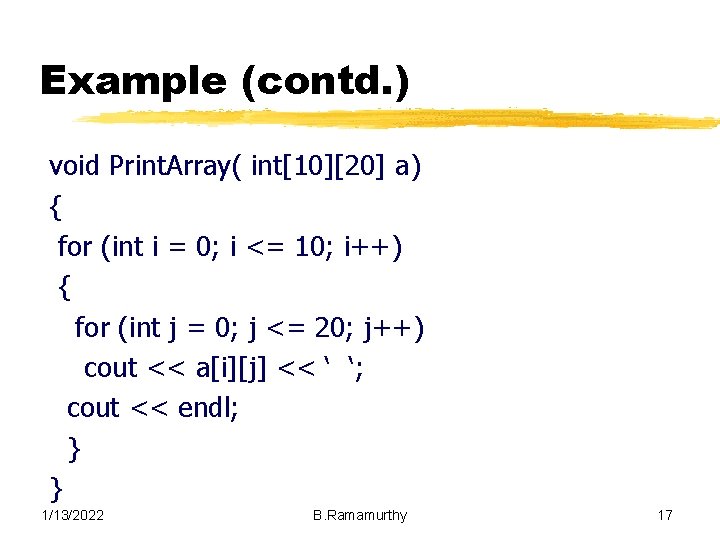 Example (contd. ) void Print. Array( int[10][20] a) { for (int i = 0;