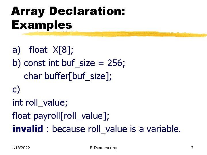 Array Declaration: Examples a) float X[8]; b) const int buf_size = 256; char buffer[buf_size];
