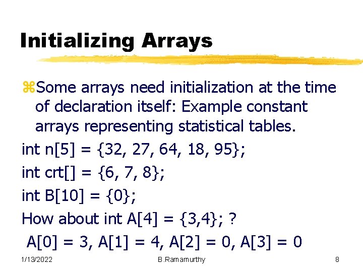 Initializing Arrays z. Some arrays need initialization at the time of declaration itself: Example