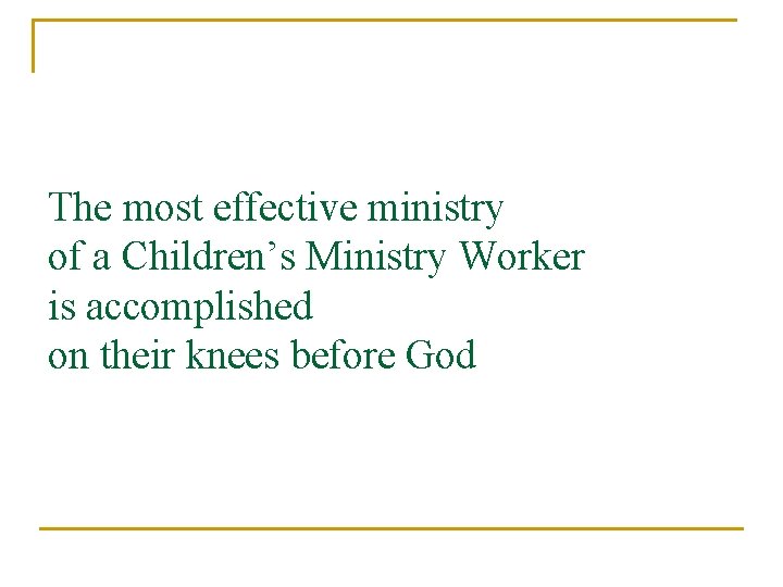 The most effective ministry of a Children’s Ministry Worker is accomplished on their knees