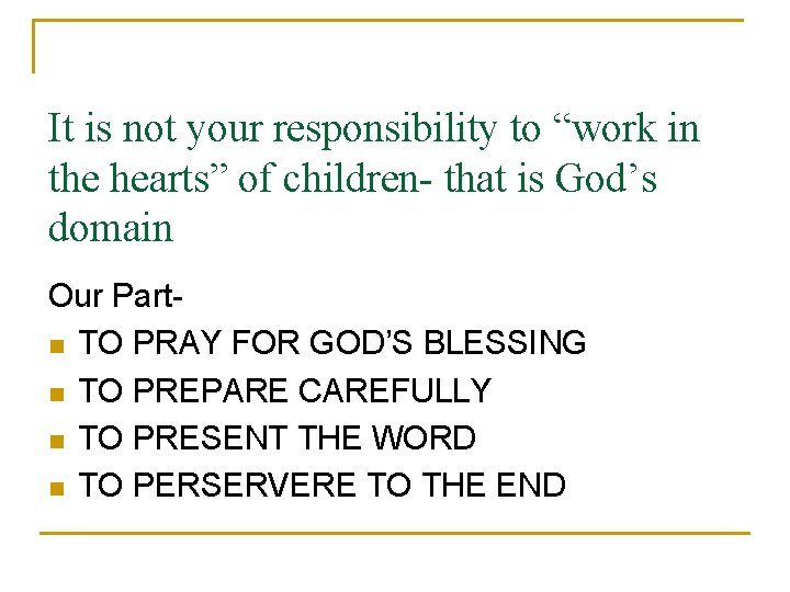 It is not your responsibility to “work in the hearts” of children- that is