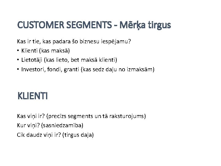 CUSTOMER SEGMENTS - Mērķa tirgus Kas ir tie, kas padara šo biznesu iespējamu? •