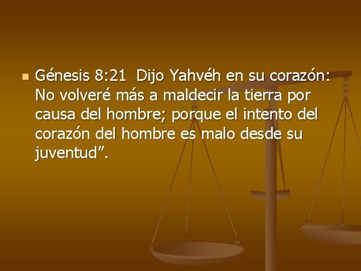 n Génesis 8: 21 Dijo Yahvéh en su corazón: No volveré más a maldecir