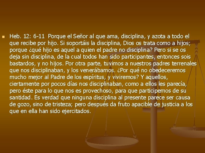 n Heb. 12: 6 -11 Porque el Señor al que ama, disciplina, y azota