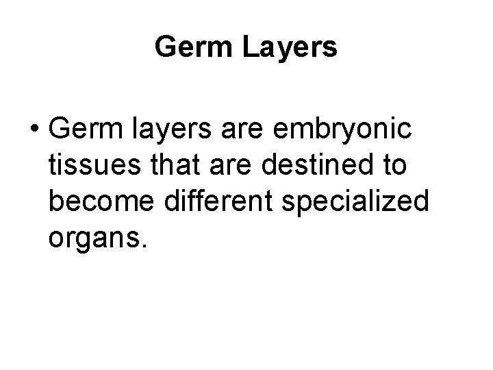 Germ Layers • Germ layers are embryonic tissues that are destined to become different