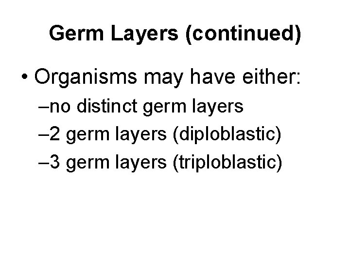 Germ Layers (continued) • Organisms may have either: –no distinct germ layers – 2