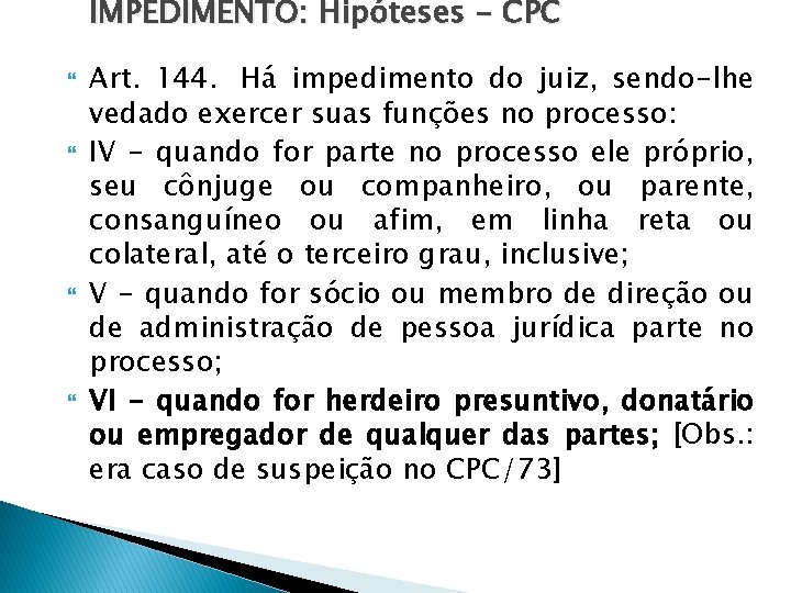 IMPEDIMENTO: Hipóteses - CPC Art. 144. Há impedimento do juiz, sendo-lhe vedado exercer suas