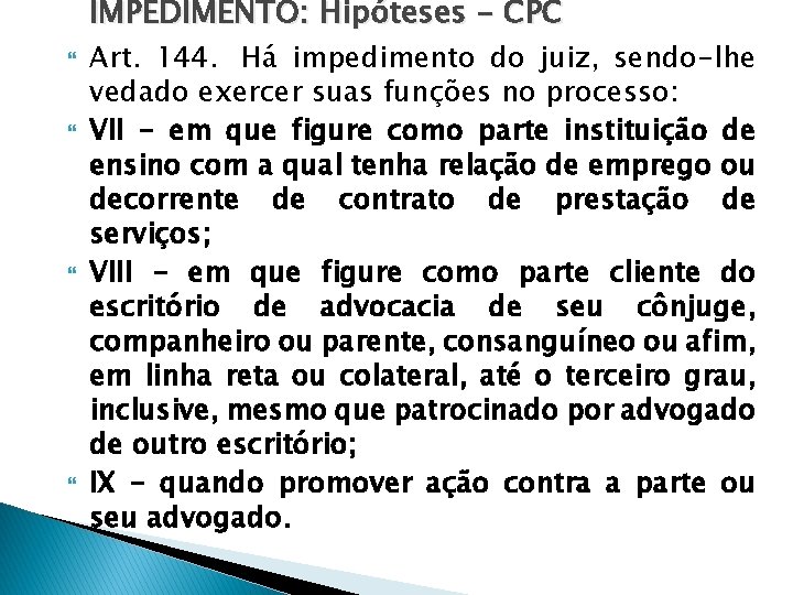 IMPEDIMENTO: Hipóteses - CPC Art. 144. Há impedimento do juiz, sendo-lhe vedado exercer suas