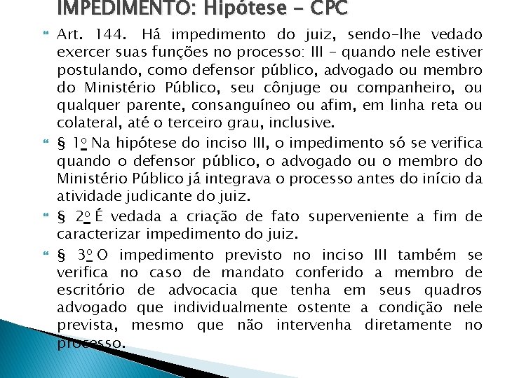 IMPEDIMENTO: Hipótese - CPC Art. 144. Há impedimento do juiz, sendo-lhe vedado exercer suas