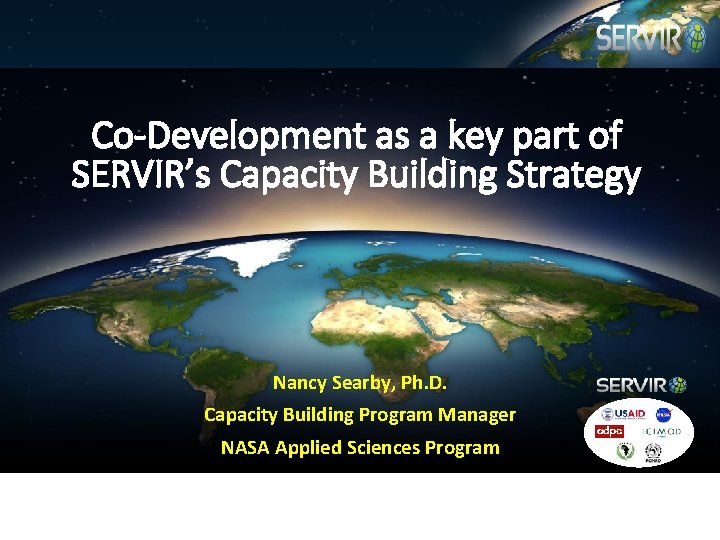 Co-Development as a key part of SERVIR’s Capacity Building Strategy Nancy Searby, Ph. D.