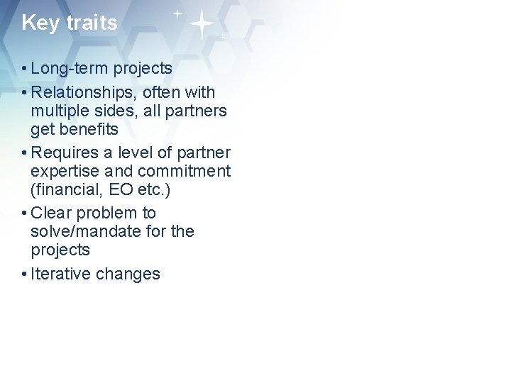 Key traits • Long-term projects • Relationships, often with multiple sides, all partners get