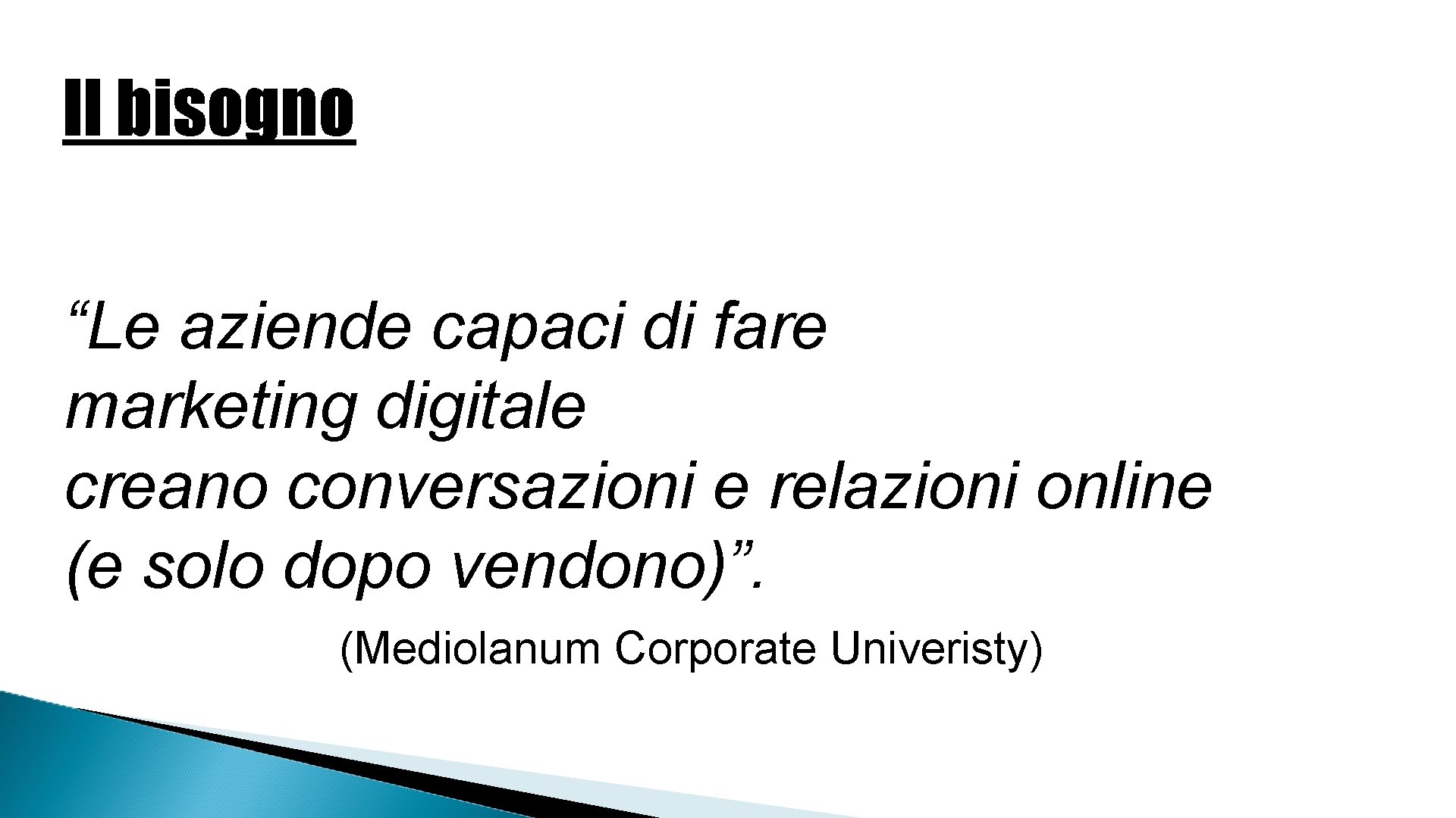 Il bisogno “Le aziende capaci di fare marketing digitale creano conversazioni e relazioni online