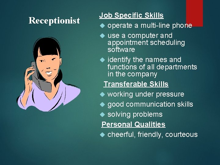 Receptionist Job Specific Skills operate a multi-line phone use a computer and appointment scheduling