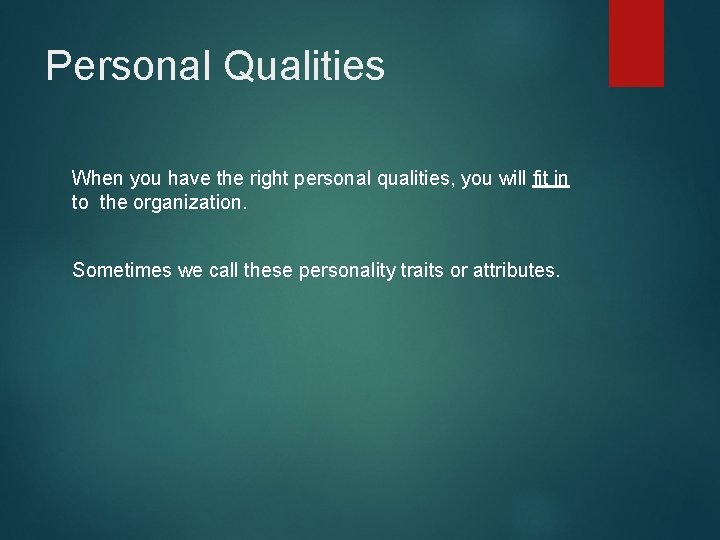 Personal Qualities When you have the right personal qualities, you will fit in to