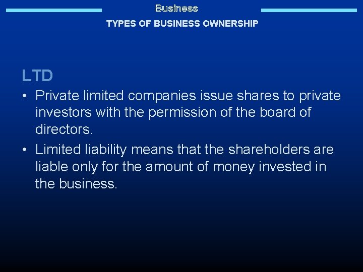 TYPES OF BUSINESS OWNERSHIP LTD • Private limited companies issue shares to private investors