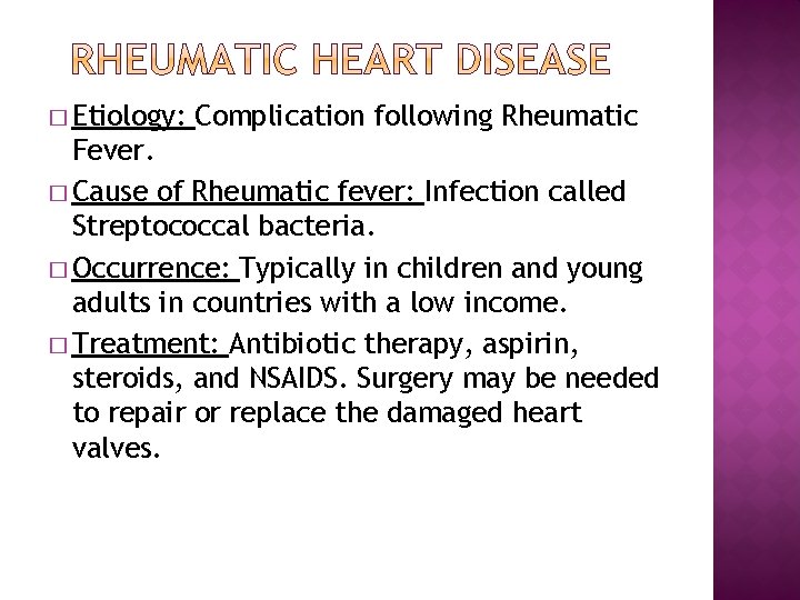 � Etiology: Complication following Rheumatic Fever. � Cause of Rheumatic fever: Infection called Streptococcal