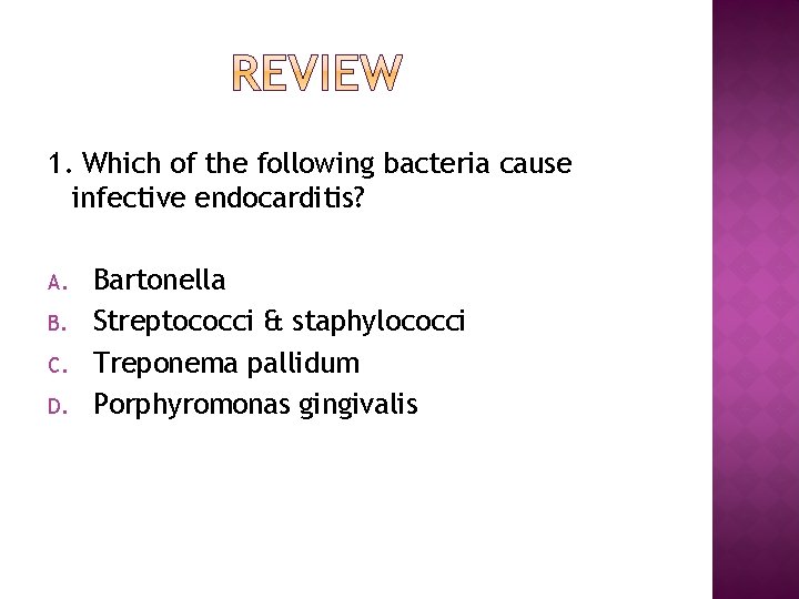 1. Which of the following bacteria cause infective endocarditis? A. B. C. D. Bartonella