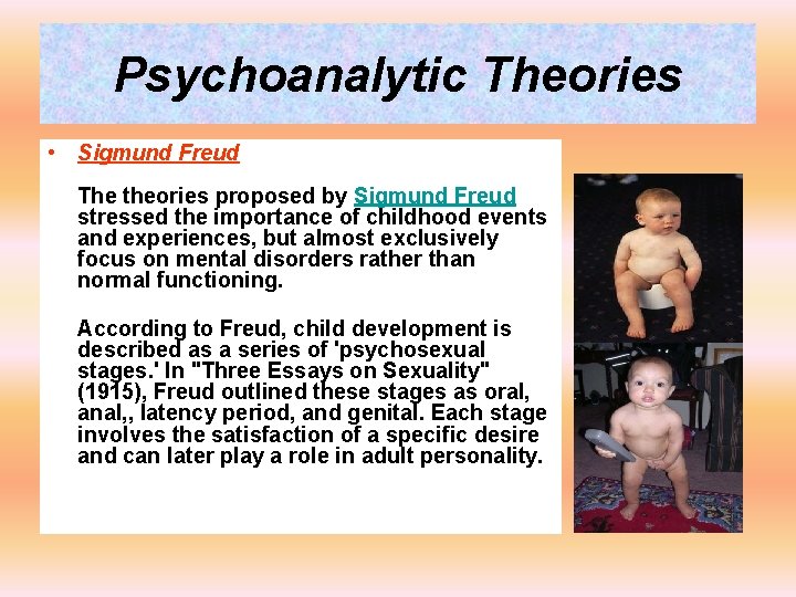 Psychoanalytic Theories • Sigmund Freud The theories proposed by Sigmund Freud stressed the importance