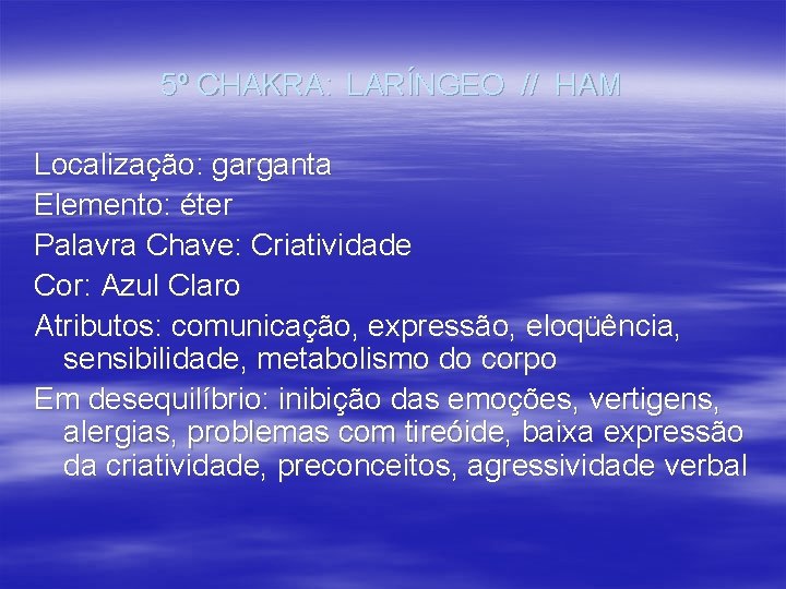 5º CHAKRA: LARÍNGEO // HAM Localização: garganta Elemento: éter Palavra Chave: Criatividade Cor: Azul