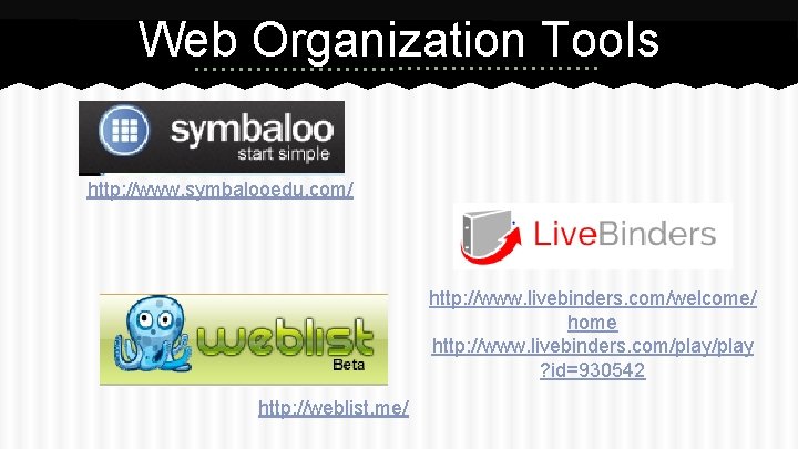 Web Organization Tools http: //www. symbalooedu. com/ http: //www. livebinders. com/welcome/ home http: //www.