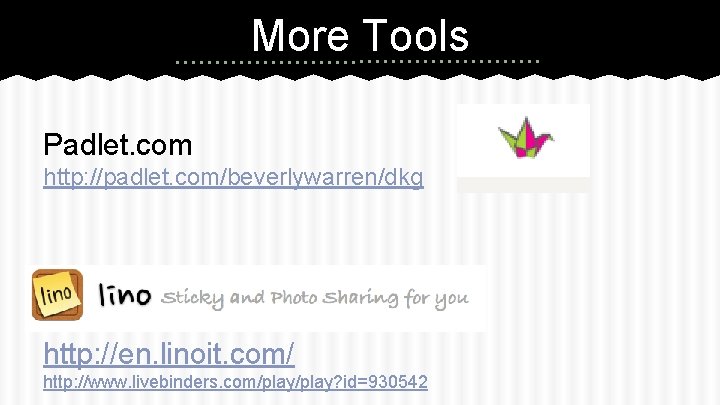 More Tools Padlet. com http: //padlet. com/beverlywarren/dkg http: //en. linoit. com/ http: //www. livebinders.