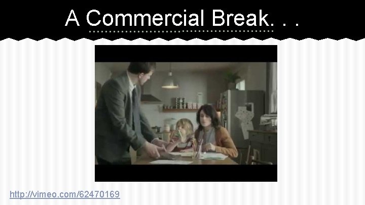 A Commercial Break. . . http: //vimeo. com/62470169 