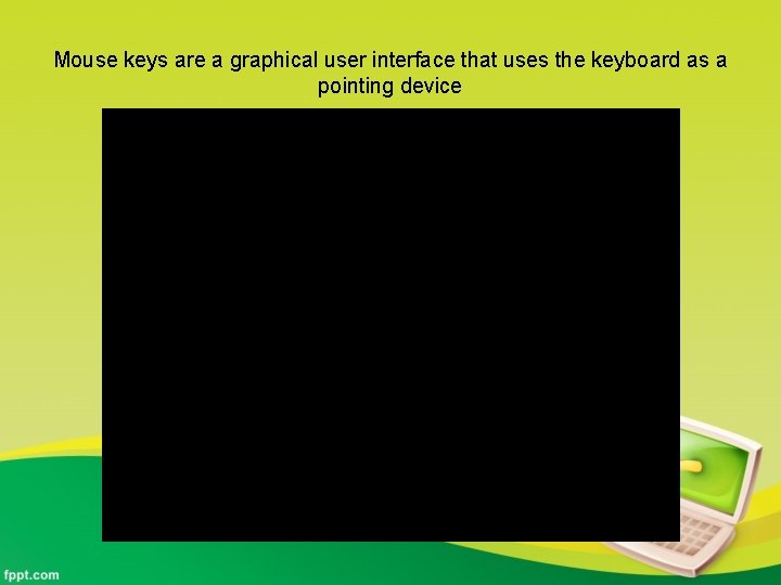 Mouse keys are a graphical user interface that uses the keyboard as a pointing