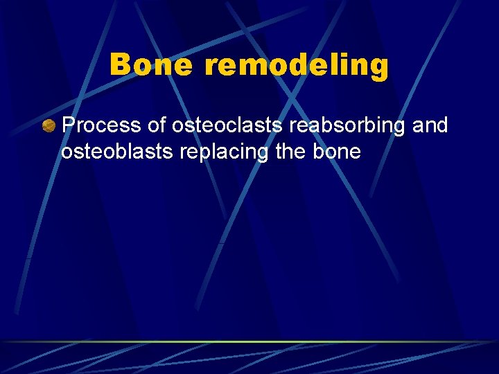 Bone remodeling Process of osteoclasts reabsorbing and osteoblasts replacing the bone 