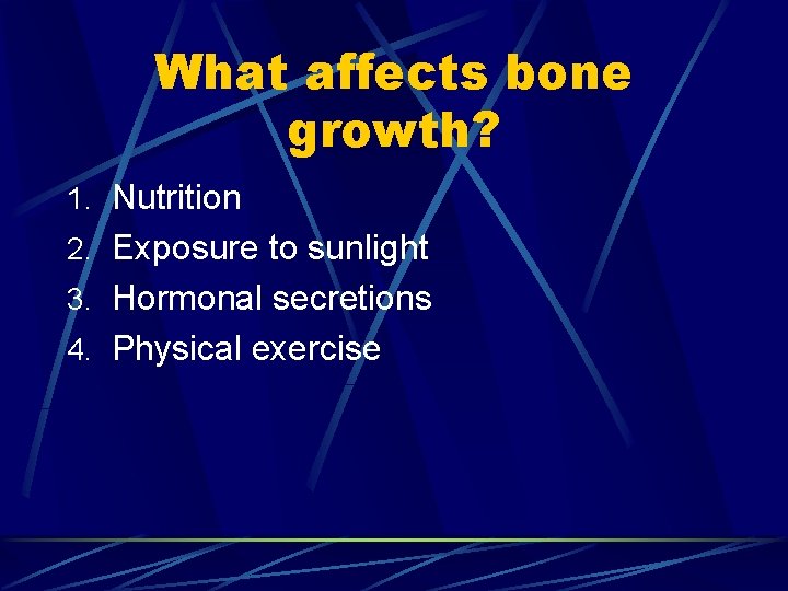 What affects bone growth? 1. Nutrition 2. Exposure to sunlight 3. Hormonal secretions 4.